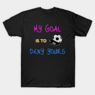 My Goal Is To Deny Yours Goalkeeper T-Shirt